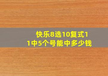 快乐8选10复式11中5个号能中多少钱