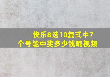 快乐8选10复式中7个号能中奖多少钱呢视频