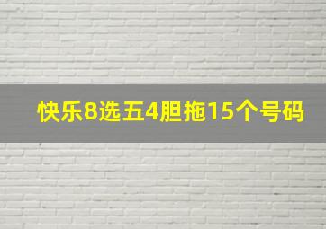 快乐8选五4胆拖15个号码