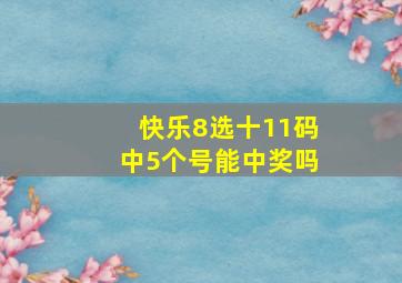 快乐8选十11码中5个号能中奖吗