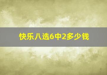 快乐八选6中2多少钱