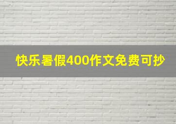 快乐暑假400作文免费可抄