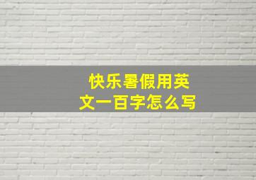 快乐暑假用英文一百字怎么写