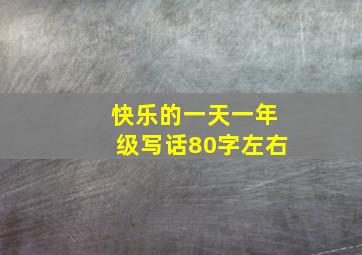 快乐的一天一年级写话80字左右