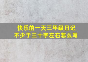 快乐的一天三年级日记不少于三十字左右怎么写