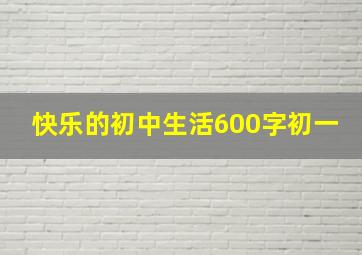 快乐的初中生活600字初一