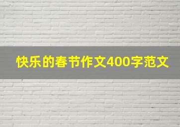 快乐的春节作文400字范文