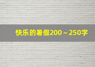 快乐的暑假200～250字