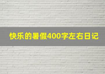 快乐的暑假400字左右日记