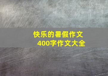 快乐的暑假作文400字作文大全