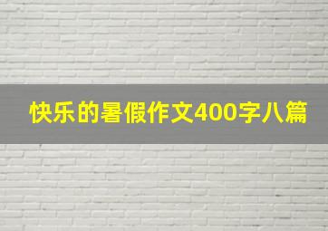 快乐的暑假作文400字八篇