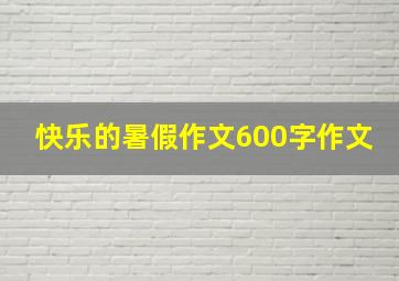 快乐的暑假作文600字作文