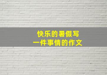 快乐的暑假写一件事情的作文