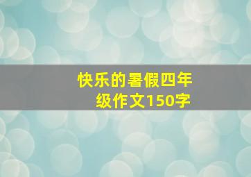 快乐的暑假四年级作文150字