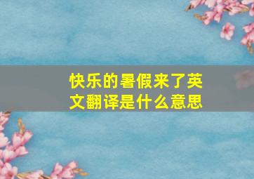 快乐的暑假来了英文翻译是什么意思