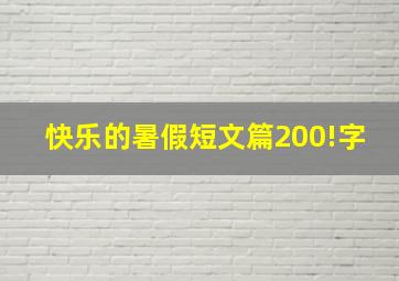 快乐的暑假短文篇200!字