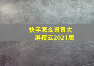 快手怎么设置大屏模式2021版