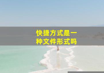 快捷方式是一种文件形式吗