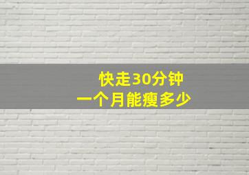 快走30分钟一个月能瘦多少