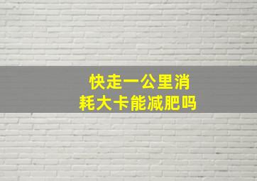 快走一公里消耗大卡能减肥吗