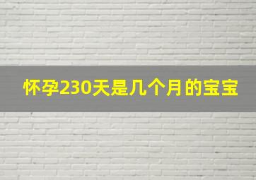 怀孕230天是几个月的宝宝