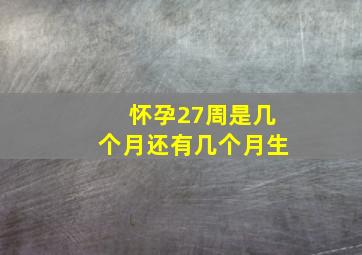 怀孕27周是几个月还有几个月生