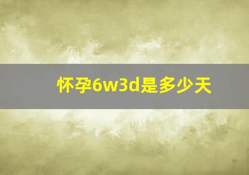 怀孕6w3d是多少天