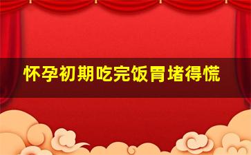 怀孕初期吃完饭胃堵得慌