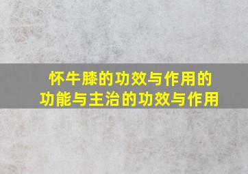 怀牛膝的功效与作用的功能与主治的功效与作用