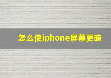 怎么使iphone屏幕更暗