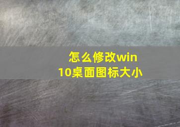 怎么修改win10桌面图标大小