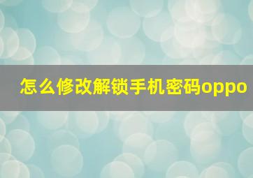 怎么修改解锁手机密码oppo