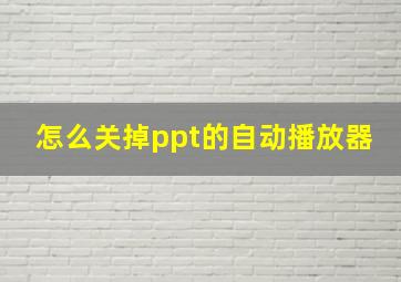 怎么关掉ppt的自动播放器