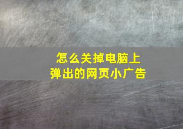 怎么关掉电脑上弹出的网页小广告