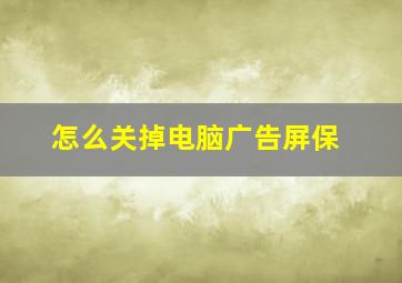 怎么关掉电脑广告屏保