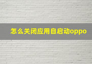 怎么关闭应用自启动oppo