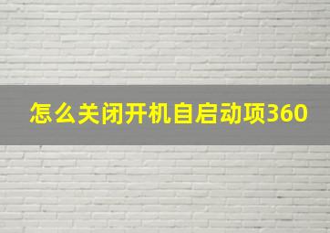 怎么关闭开机自启动项360