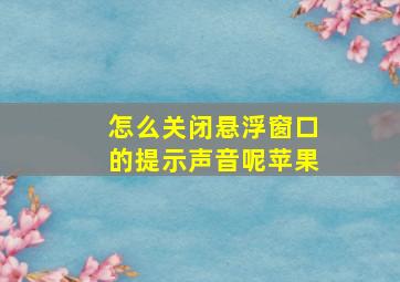 怎么关闭悬浮窗口的提示声音呢苹果