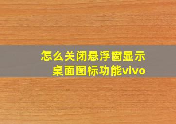 怎么关闭悬浮窗显示桌面图标功能vivo