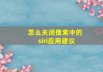 怎么关闭搜索中的siri应用建议