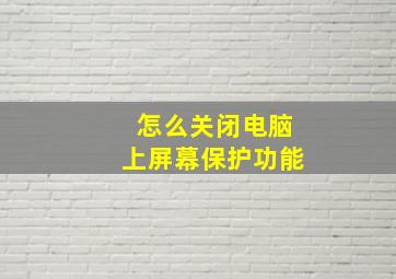 怎么关闭电脑上屏幕保护功能