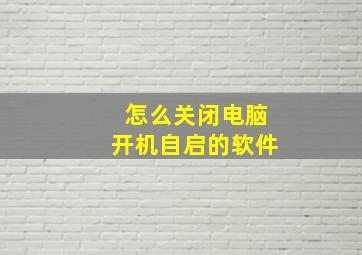 怎么关闭电脑开机自启的软件