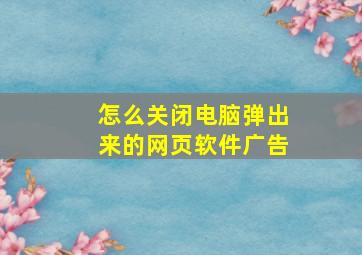 怎么关闭电脑弹出来的网页软件广告