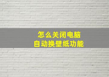 怎么关闭电脑自动换壁纸功能