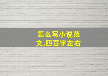 怎么写小说范文,四百字左右