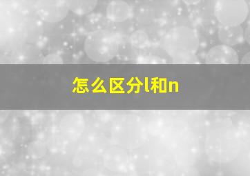 怎么区分l和n