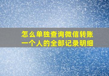 怎么单独查询微信转账一个人的全部记录明细