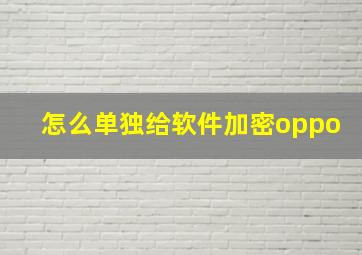 怎么单独给软件加密oppo