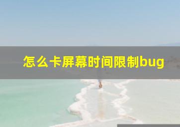 怎么卡屏幕时间限制bug