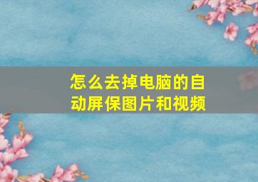 怎么去掉电脑的自动屏保图片和视频